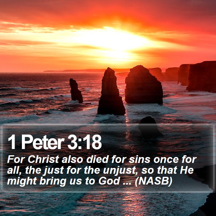 1 Peter 3:18 - For Christ also died for sins once for all, the just for the unjust, so that He might bring us to God ... (NASB)
