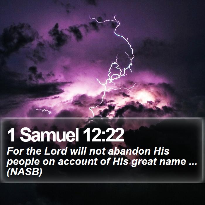 1 Samuel 12:22 - For the Lord will not abandon His people on account of His great name ... (NASB)
