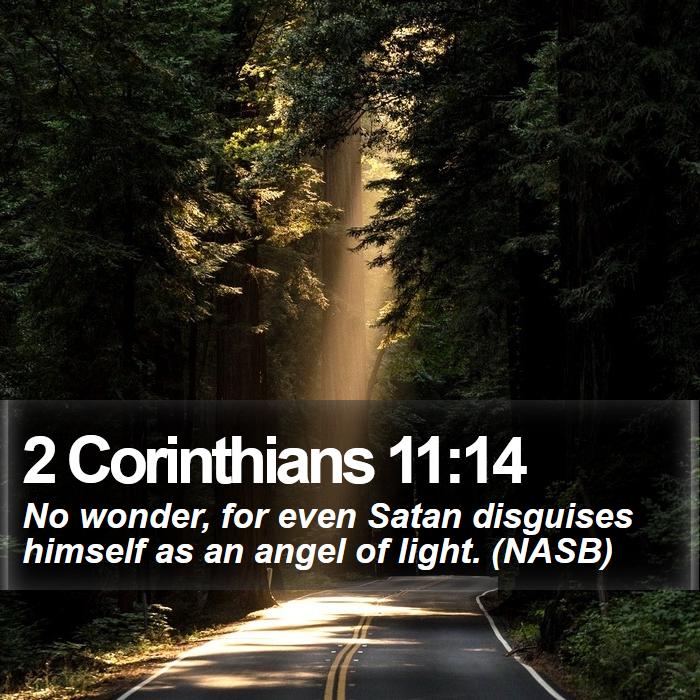 2 Corinthians 11:14 - No wonder, for even Satan disguises himself as an angel of light. (NASB)
