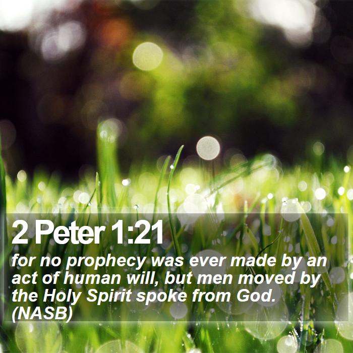 2 Peter 1:21 - for no prophecy was ever made by an act of human will, but men moved by the Holy Spirit spoke from God. (NASB)

