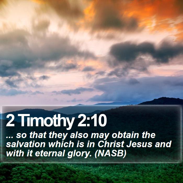 2 Timothy 2:10 - ... so that they also may obtain the salvation which is in Christ Jesus and with it eternal glory. (NASB)

