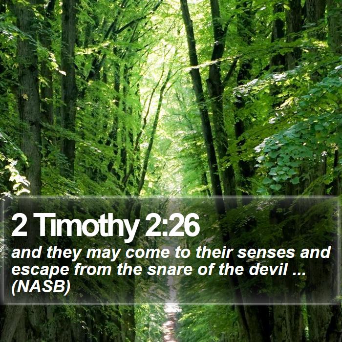 2 Timothy 2:26 - and they may come to their senses and escape from the snare of the devil ... (NASB)

