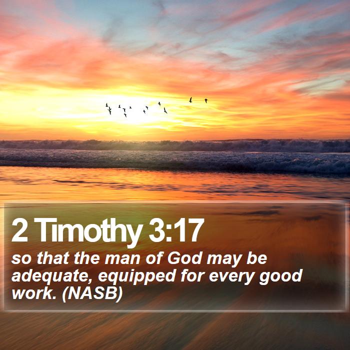 2 Timothy 3:17 - so that the man of God may be adequate, equipped for every good work. (NASB)
