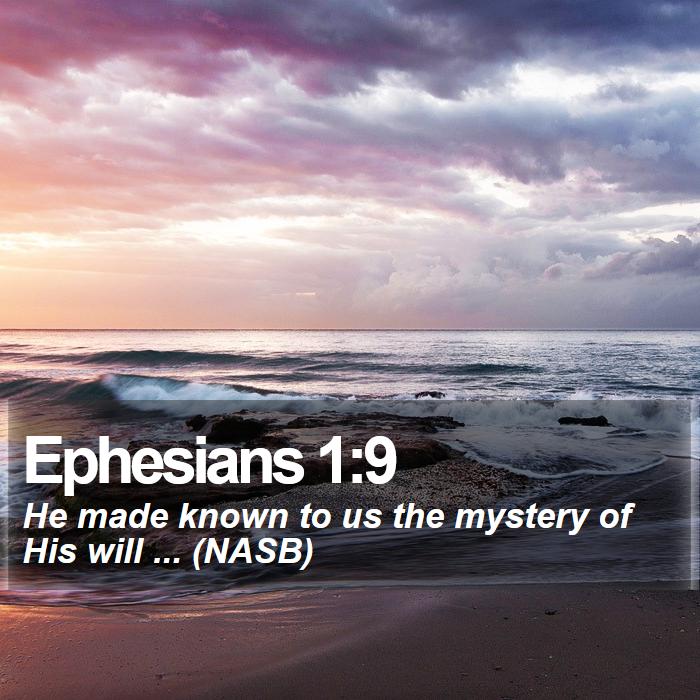 Ephesians 1:9 - He made known to us the mystery of His will ... (NASB)
