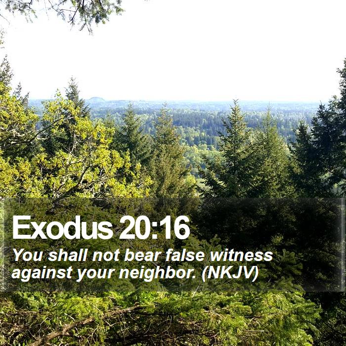 Exodus 20:16 - You shall not bear false witness against your neighbor. (NKJV)
