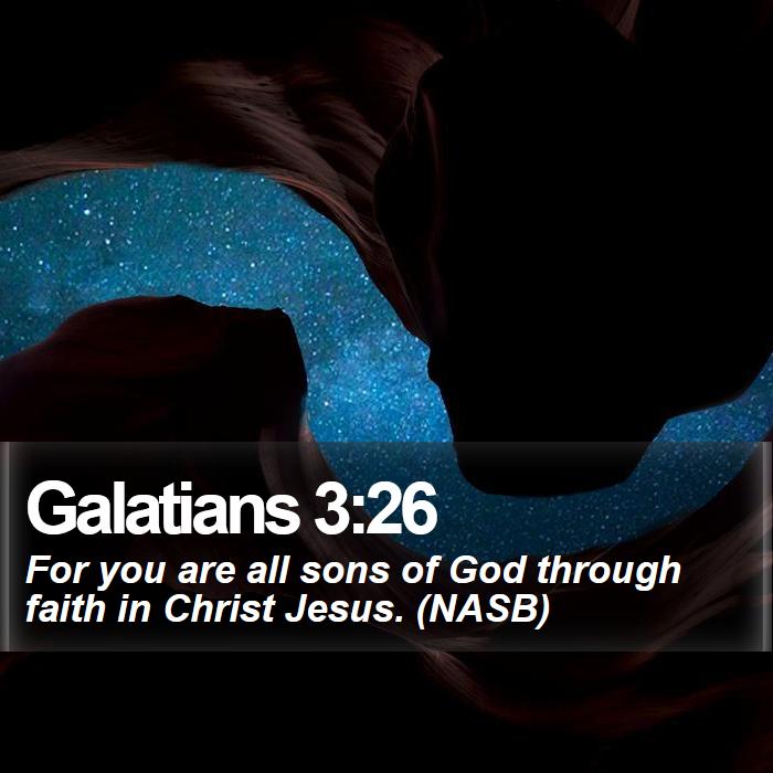 Galatians 3:26 - For you are all sons of God through faith in Christ Jesus. (NASB)
