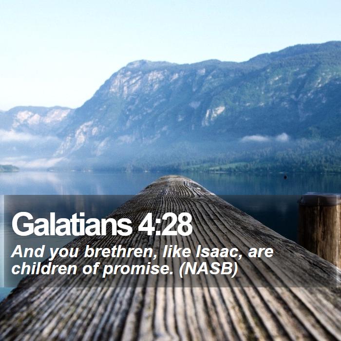 Galatians 4:28 - And you brethren, like Isaac, are children of promise. (NASB)
