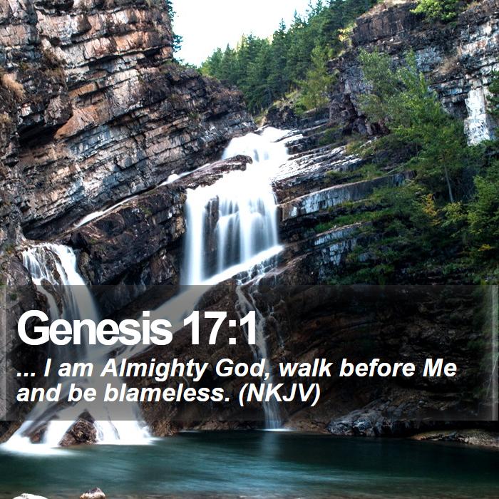 Genesis 17:1 - ... I am Almighty God, walk before Me and be blameless. (NKJV)
