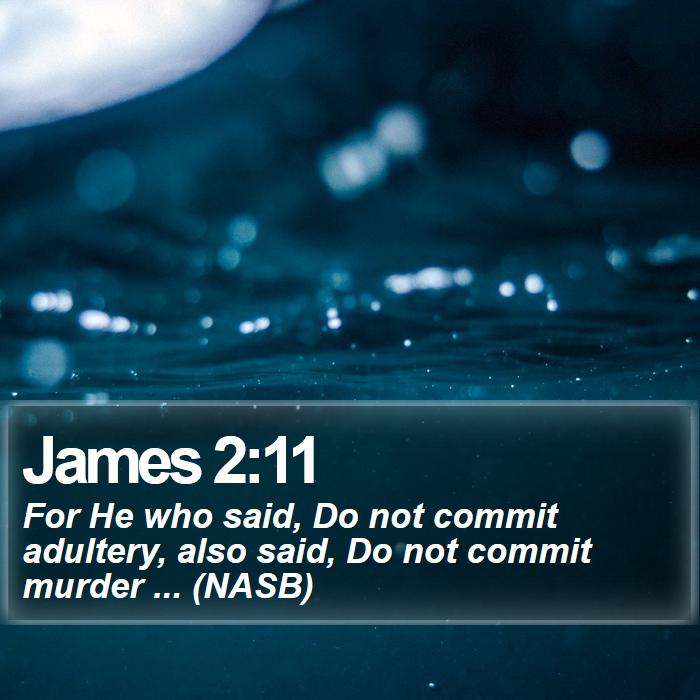 James 2:11 - For He who said, Do not commit adultery, also said, Do not commit murder ... (NASB)
