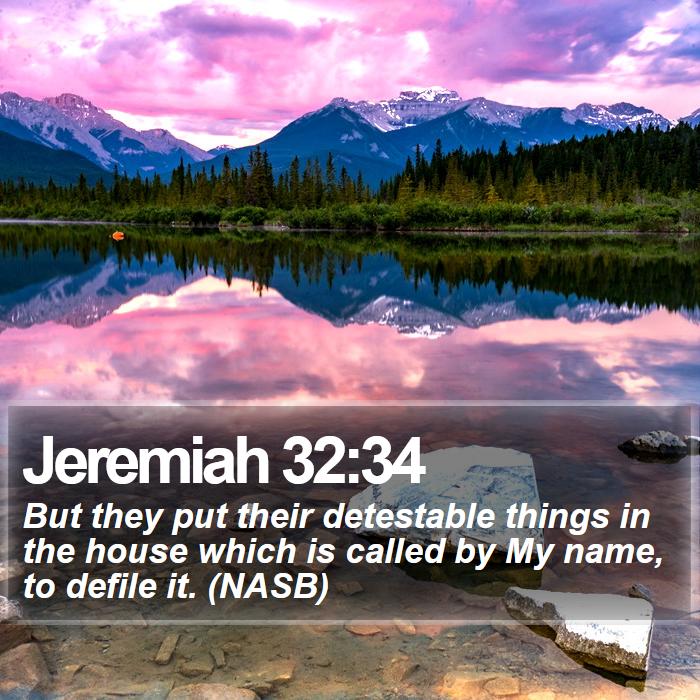 Jeremiah 32:34 - But they put their detestable things in the house which is called by My name, to defile it. (NASB)
