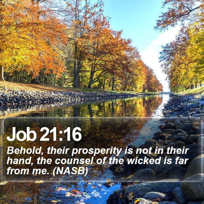 Job 21:16 - Behold, their prosperity is not in their hand, the counsel of the wicked is far from me. (NASB)
