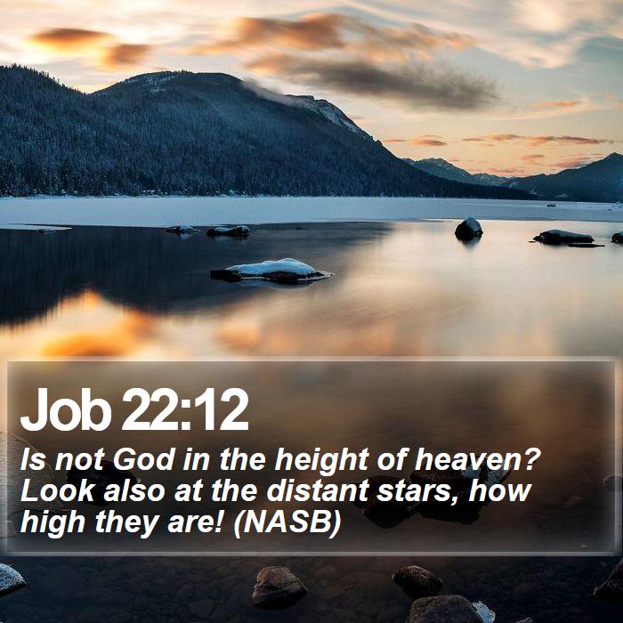 Job 22:12 - Is not God in the height of heaven? Look also at the distant stars, how high they are! (NASB)
