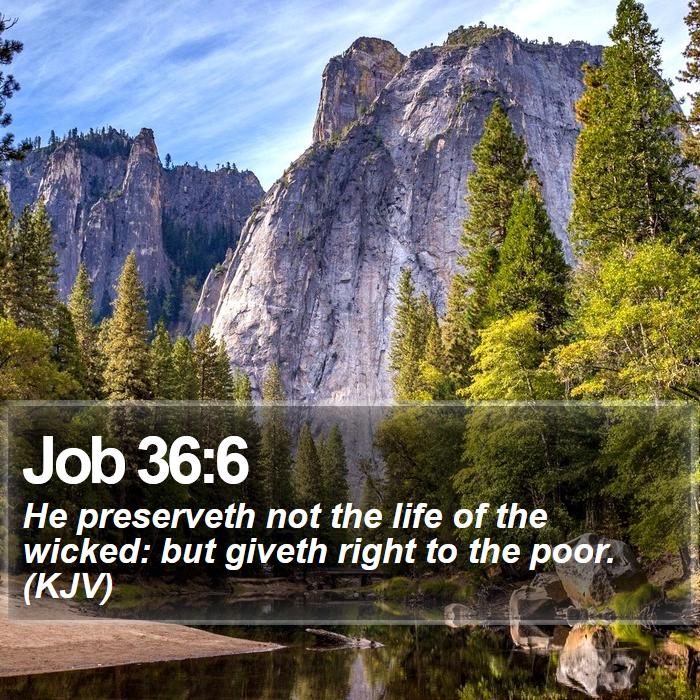 Job 36:6 - He preserveth not the life of the wicked: but giveth right to the poor. (KJV)
