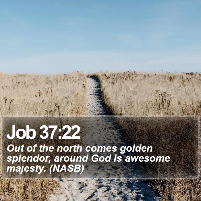 Job 37:22 - Out of the north comes golden splendor, around God is awesome majesty. (NASB)
