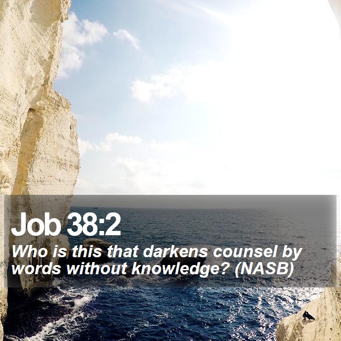 Job 38:2 - Who is this that darkens counsel by words without knowledge? (NASB)
