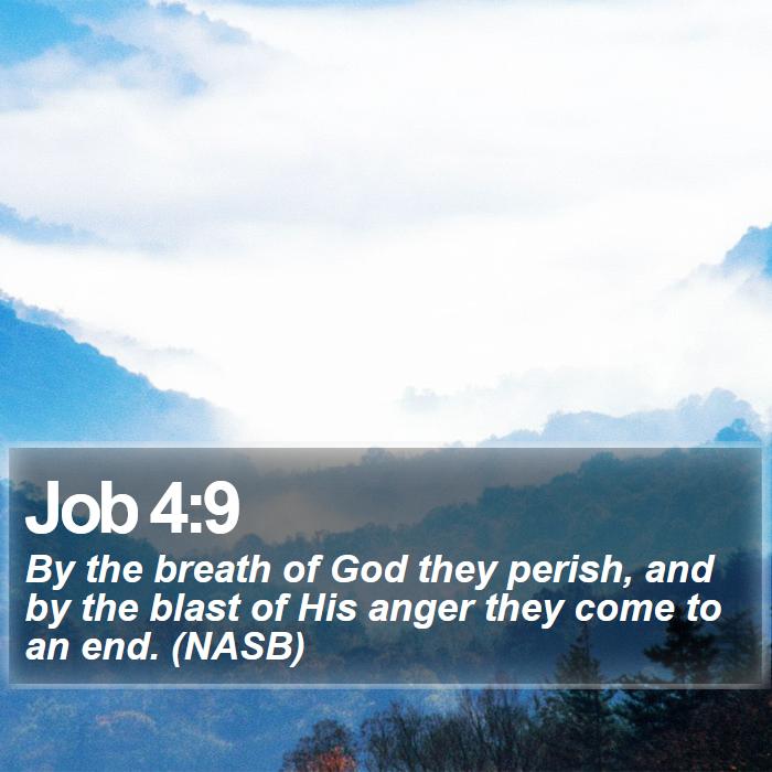 Job 4:9 - By the breath of God they perish, and by the blast of His anger they come to an end. (NASB)
