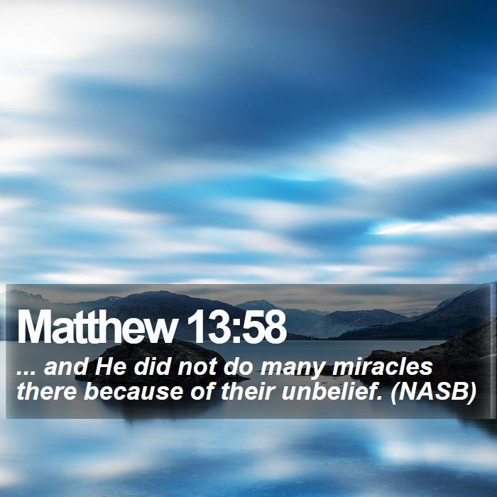 Matthew 13:58 - ... and He did not do many miracles there because of their unbelief. (NASB)
