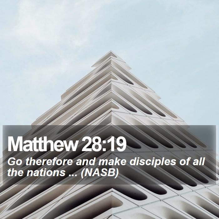 Matthew 28:19 - Go therefore and make disciples of all the nations ... (NASB)
