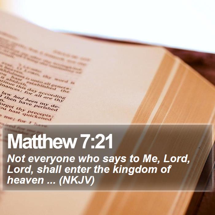 Matthew 7:21 - Not everyone who says to Me, Lord, Lord, shall enter the kingdom of heaven ... (NKJV) 
