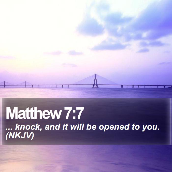 Matthew 7:7 - ... knock, and it will be opened to you. (NKJV)
