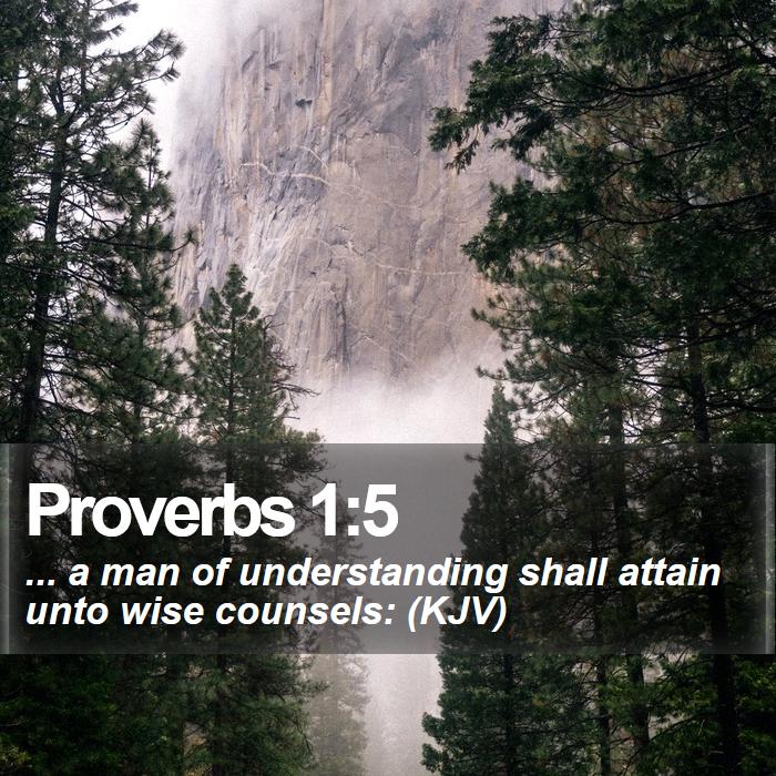 Proverbs 1:5 - ... a man of understanding shall attain unto wise counsels: (KJV)
