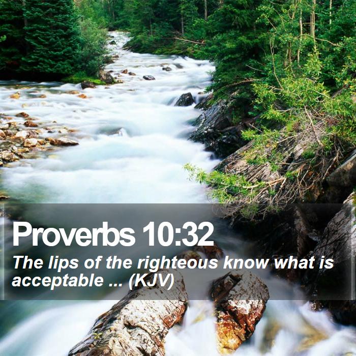 Proverbs 10:32 - The lips of the righteous know what is acceptable ... (KJV)
