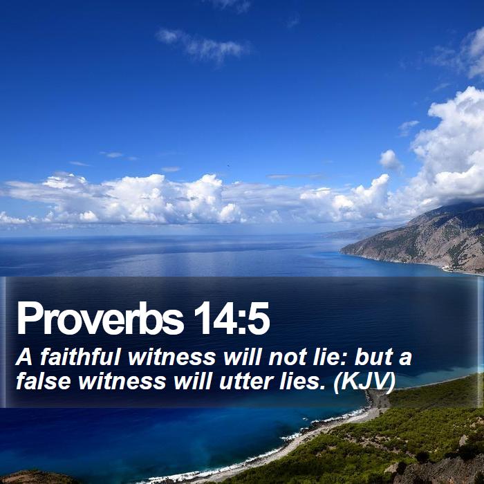 Proverbs 14:5 - A faithful witness will not lie: but a false witness will utter lies. (KJV)
