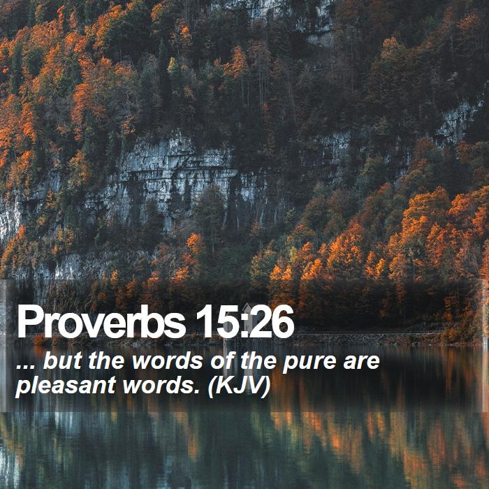 Proverbs 15:26 - ... but the words of the pure are pleasant words. (KJV)
