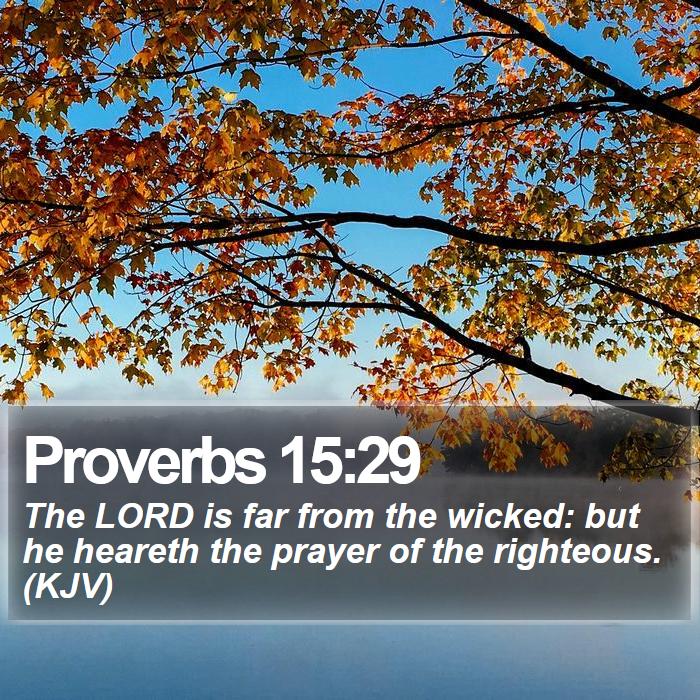 Proverbs 15:29 - The LORD is far from the wicked: but he heareth the prayer of the righteous. (KJV)
