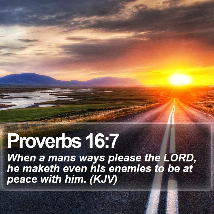 Proverbs 16:7 - When a mans ways please the LORD, he maketh even his enemies to be at peace with him. (KJV)
