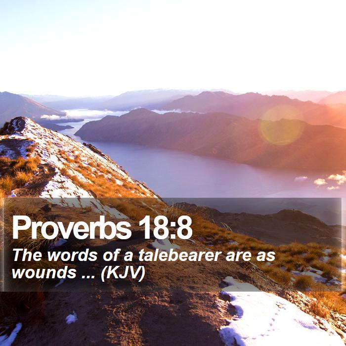 Proverbs 18:8 - The words of a talebearer are as wounds ... (KJV)
