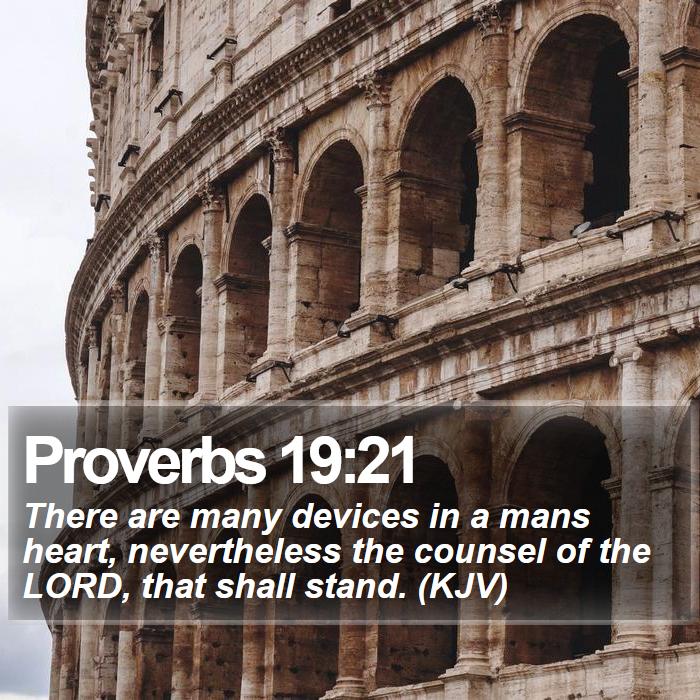 Proverbs 19:21 - There are many devices in a mans heart, nevertheless the counsel of the LORD, that shall stand. (KJV)
