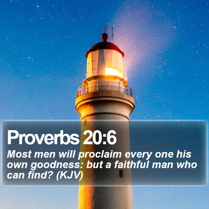 Proverbs 20:6 - Most men will proclaim every one his own goodness: but a faithful man who can find? (KJV)
