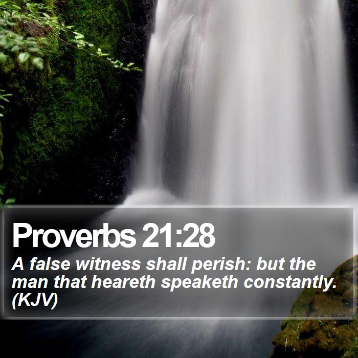 Proverbs 21:28 - A false witness shall perish: but the man that heareth speaketh constantly. (KJV)
