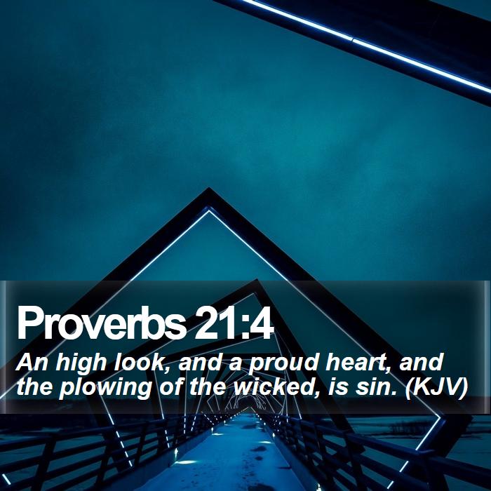 Proverbs 21:4 - An high look, and a proud heart, and the plowing of the wicked, is sin. (KJV)
