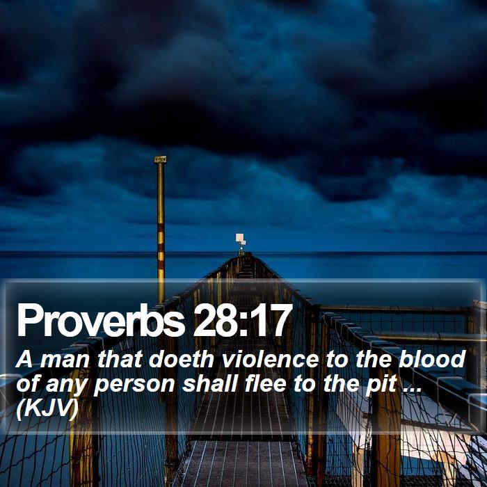 Proverbs 28:17 - A man that doeth violence to the blood of any person shall flee to the pit ... (KJV)
