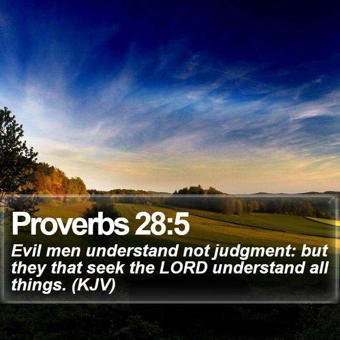 Proverbs 28:5 - Evil men understand not judgment: but they that seek the LORD understand all things. (KJV)
