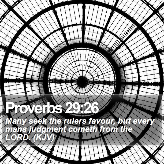 Proverbs 29:26 - Many seek the rulers favour, but every mans judgment cometh from the LORD. (KJV)

