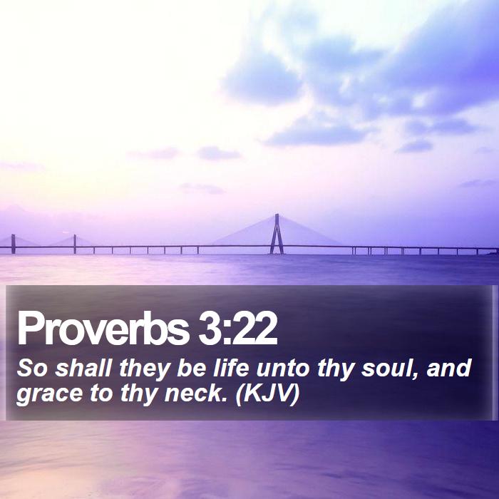 Proverbs 3:22 - So shall they be life unto thy soul, and grace to thy neck. (KJV)
