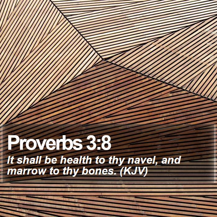Proverbs 3:8 - It shall be health to thy navel, and marrow to thy bones. (KJV)
