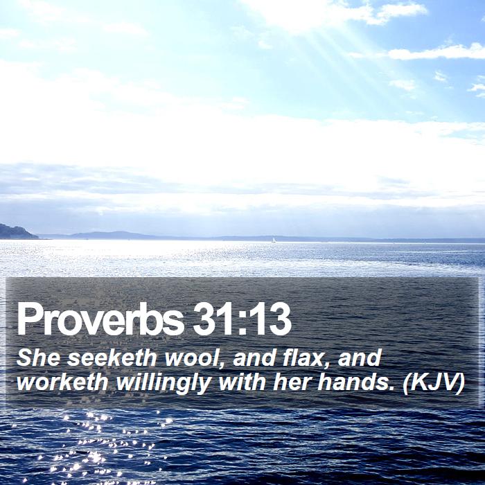 Proverbs 31:13 - She seeketh wool, and flax, and worketh willingly with her hands. (KJV)
