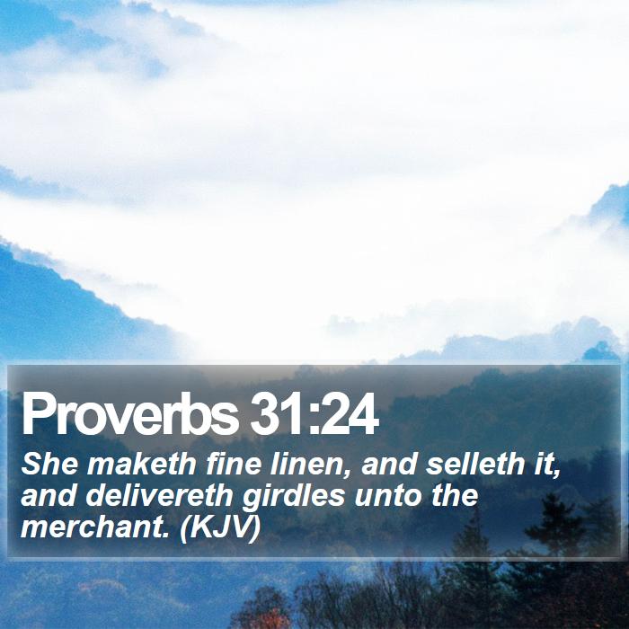Proverbs 31:24 - She maketh fine linen, and selleth it, and delivereth girdles unto the merchant. (KJV)
