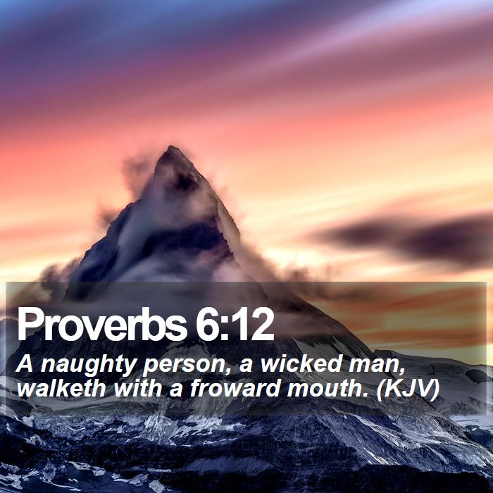 Proverbs 6:12 - A naughty person, a wicked man, walketh with a froward mouth. (KJV)
