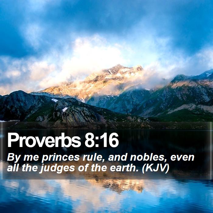 Proverbs 8:16 - By me princes rule, and nobles, even all the judges of the earth. (KJV)

