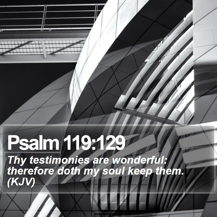 Psalm 119:129 - Thy testimonies are wonderful: therefore doth my soul keep them. (KJV)
