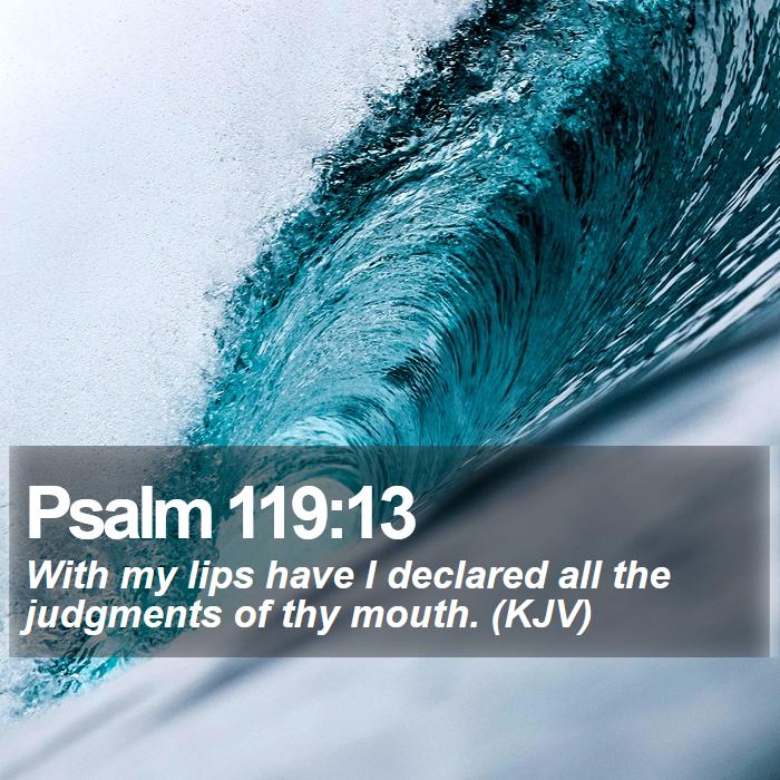 Psalm 119:13 - With my lips have I declared all the judgments of thy mouth. (KJV)

