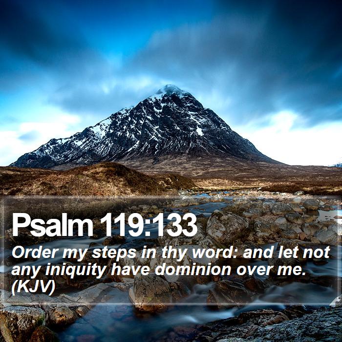 Psalm 119:133 - Order my steps in thy word: and let not any iniquity have dominion over me. (KJV)
