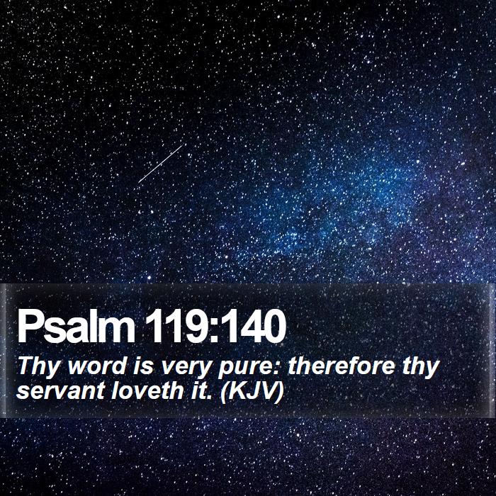 Psalm 119:140 - Thy word is very pure: therefore thy servant loveth it. (KJV)

