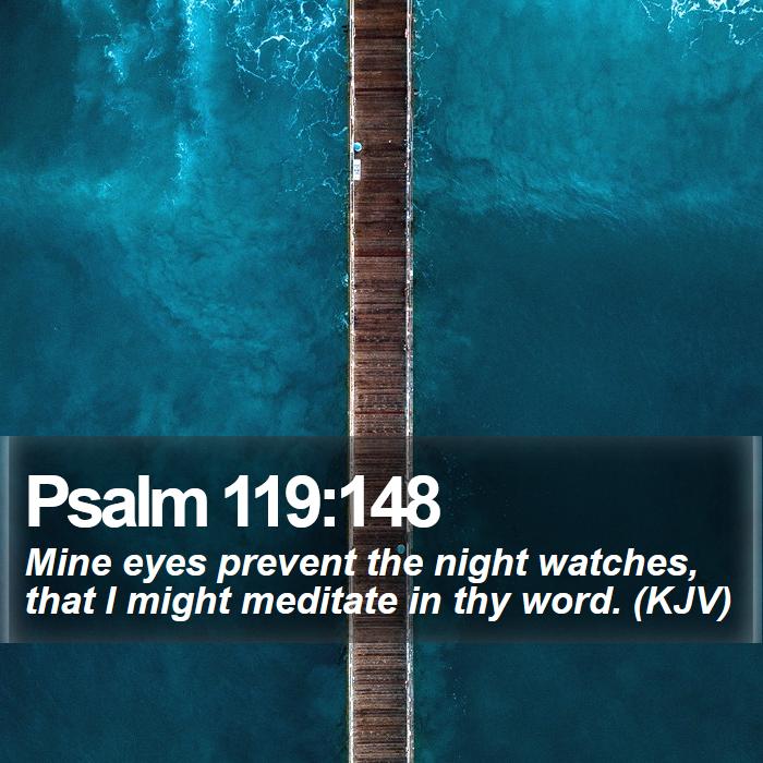 Psalm 119:148 - Mine eyes prevent the night watches, that I might meditate in thy word. (KJV)
