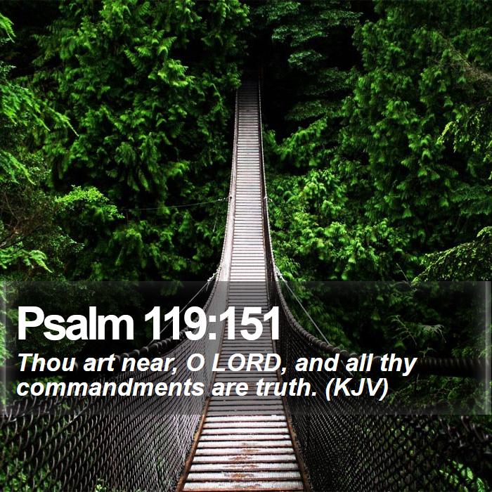 Psalm 119:151 - Thou art near, O LORD, and all thy commandments are truth. (KJV)
